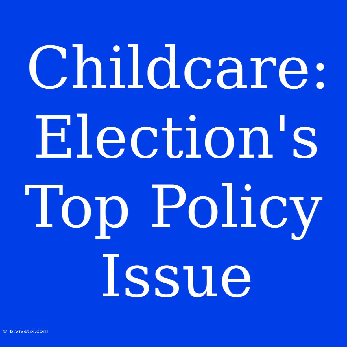 Childcare: Election's Top Policy Issue