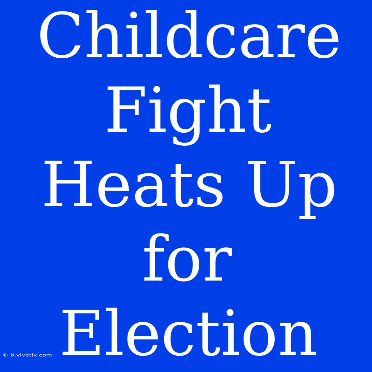 Childcare Fight Heats Up For Election