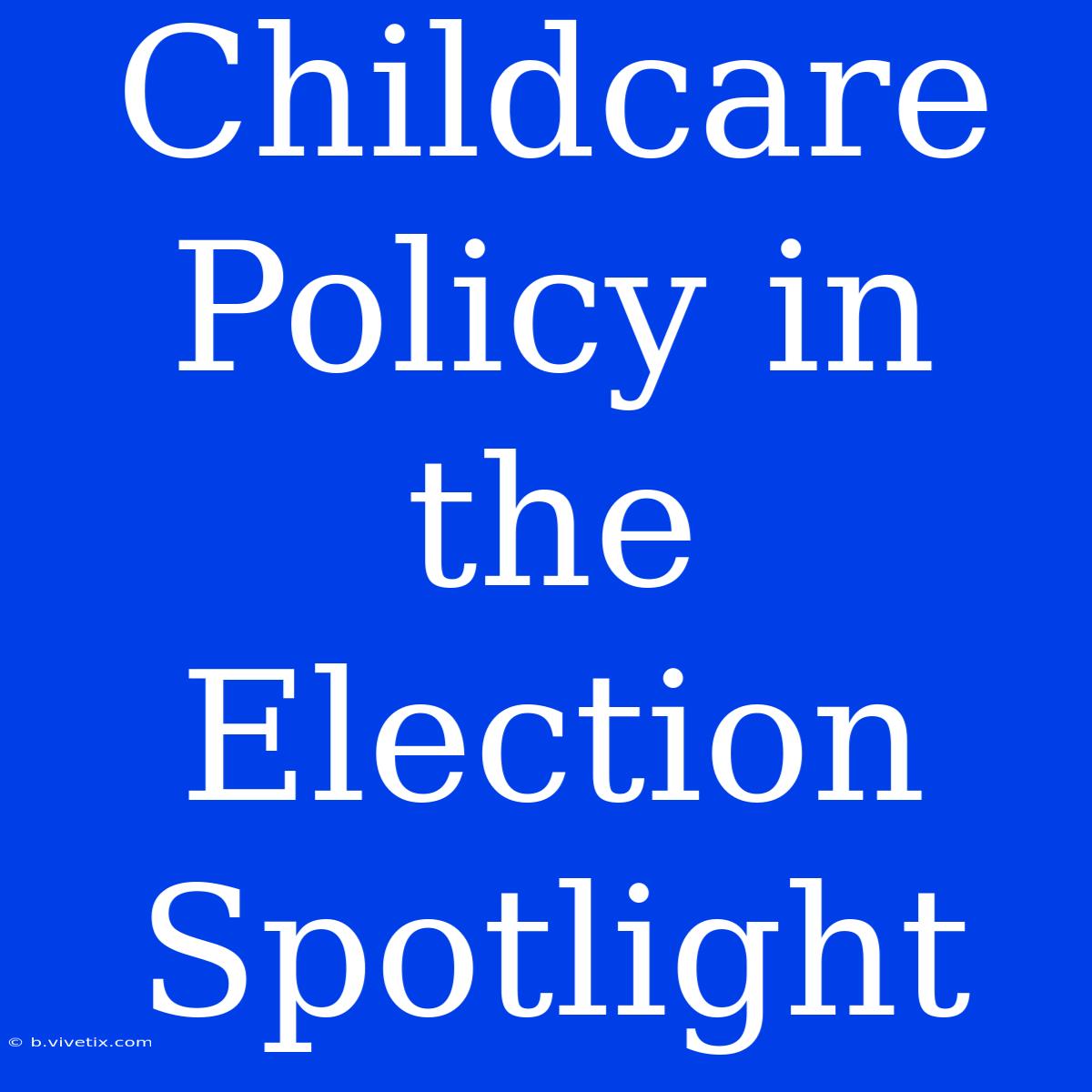 Childcare Policy In The Election Spotlight