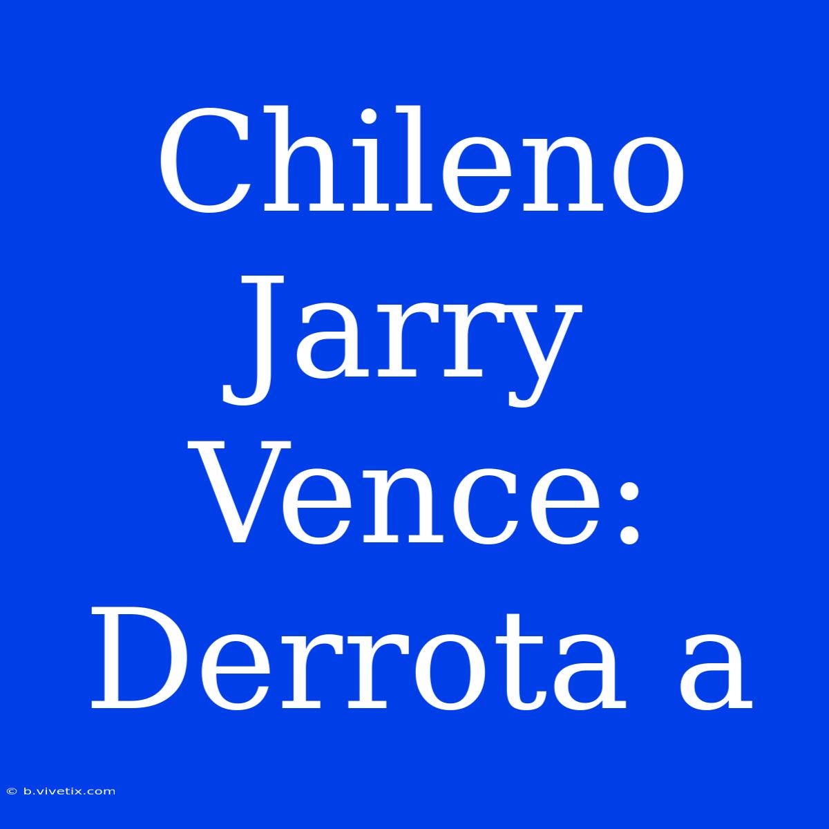 Chileno Jarry Vence: Derrota A 