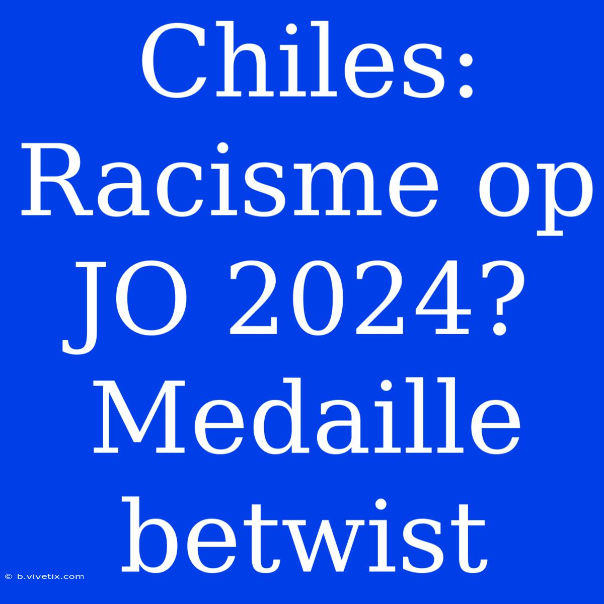 Chiles: Racisme Op JO 2024? Medaille Betwist