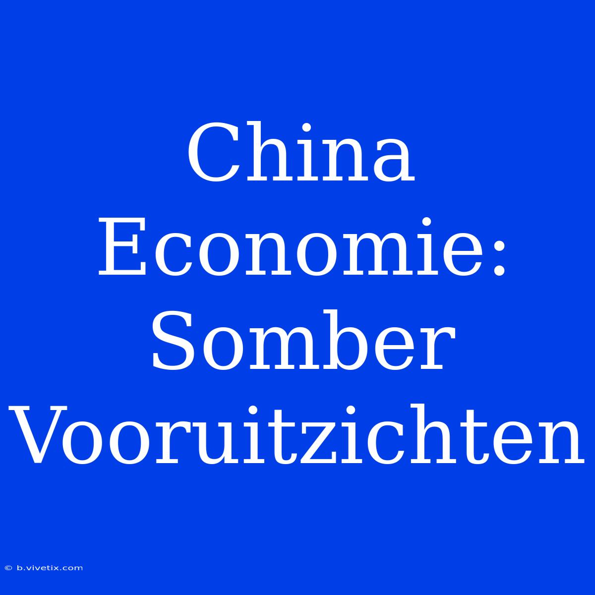 China Economie: Somber Vooruitzichten