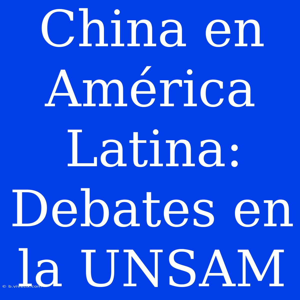 China En América Latina: Debates En La UNSAM