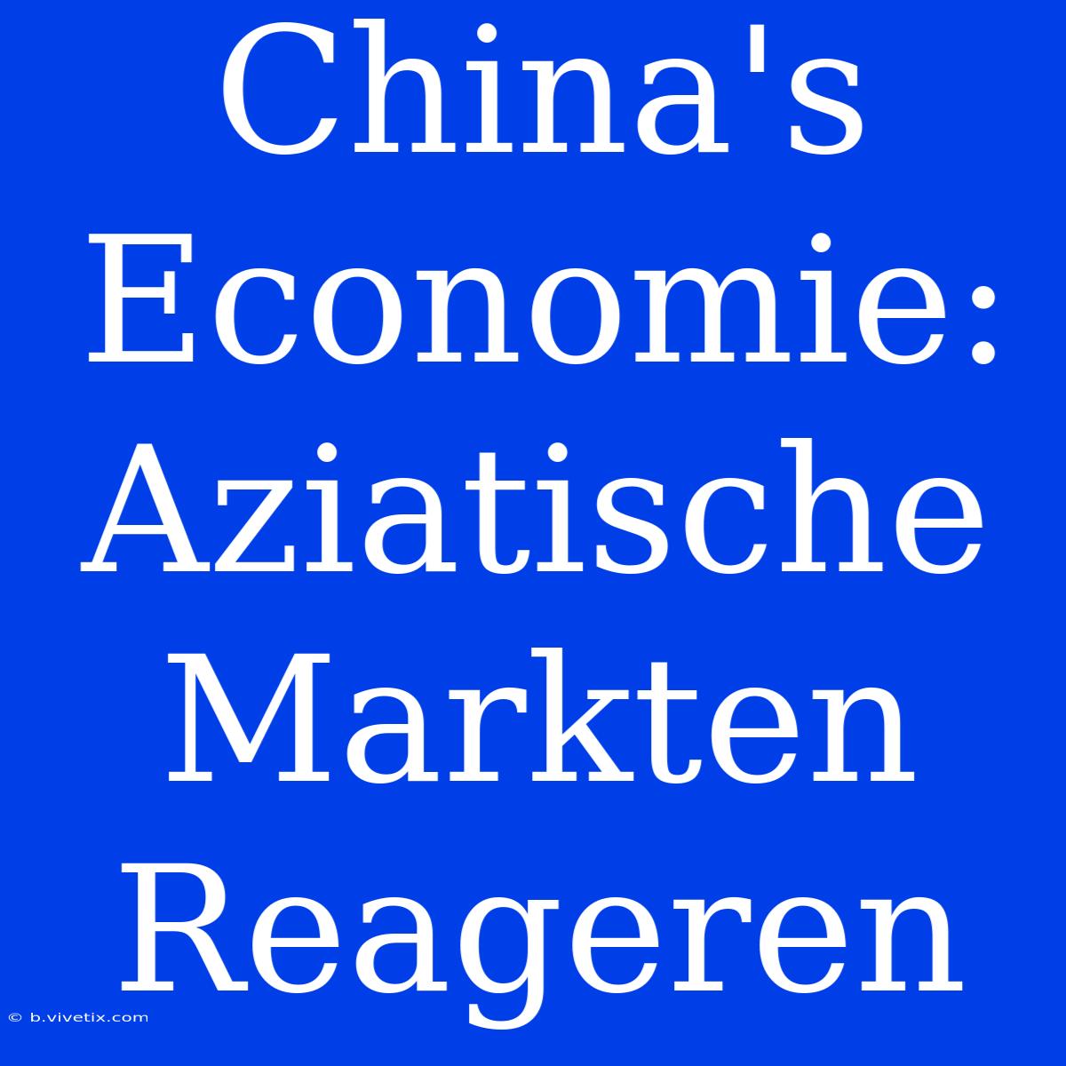 China's Economie: Aziatische Markten Reageren