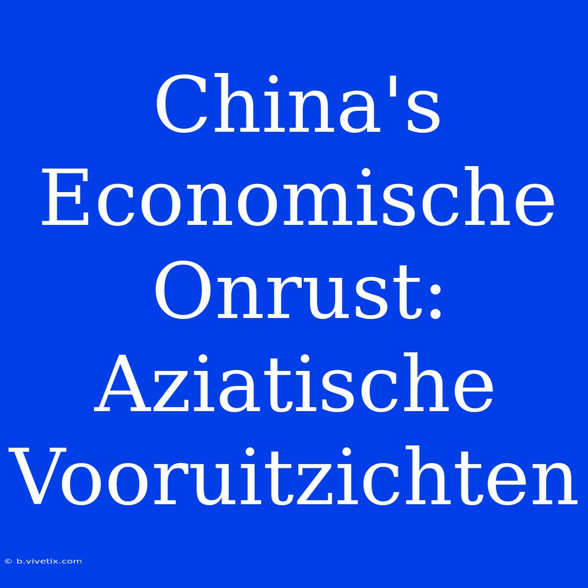 China's Economische Onrust: Aziatische Vooruitzichten