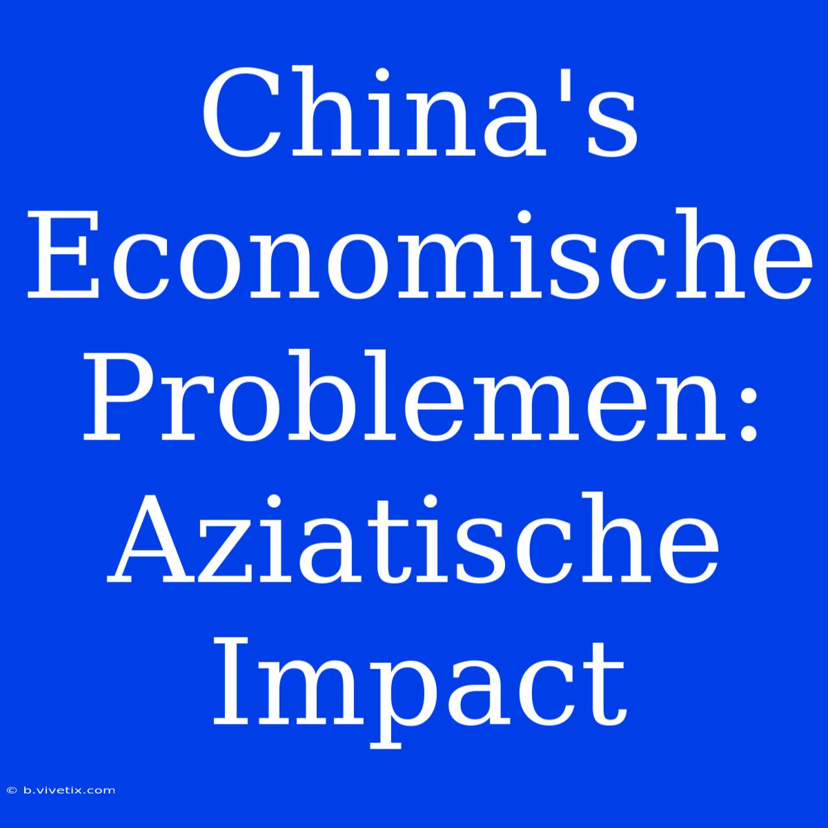 China's Economische Problemen: Aziatische Impact