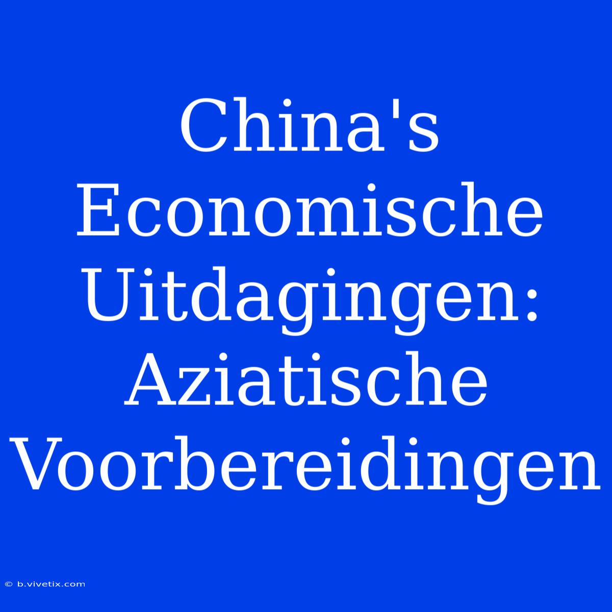 China's Economische Uitdagingen: Aziatische Voorbereidingen 