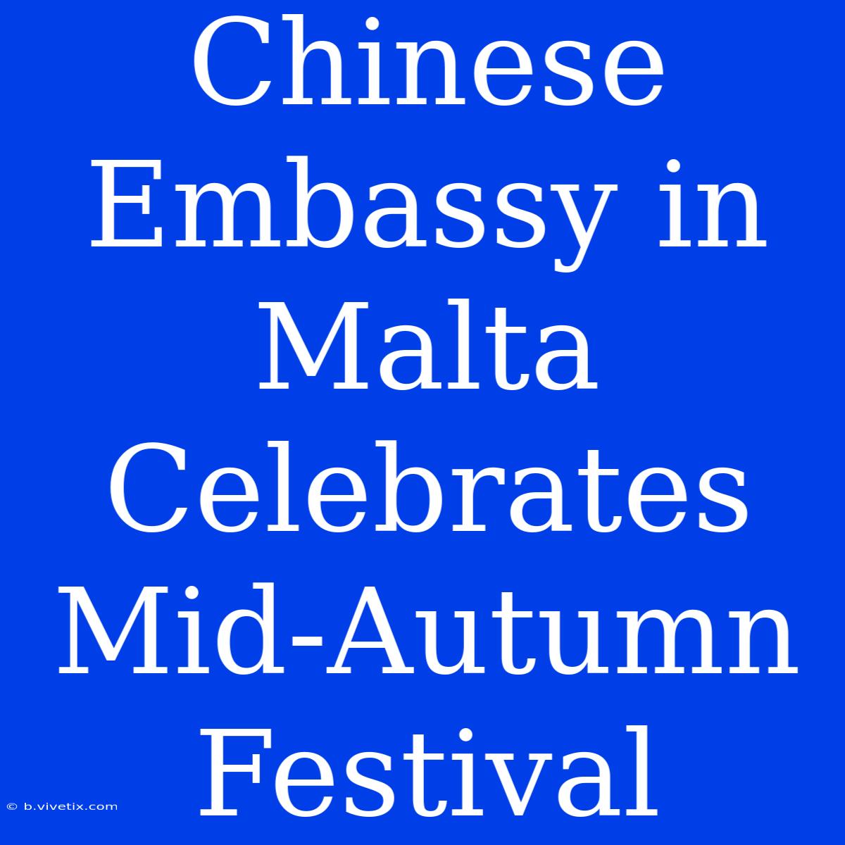 Chinese Embassy In Malta Celebrates Mid-Autumn Festival