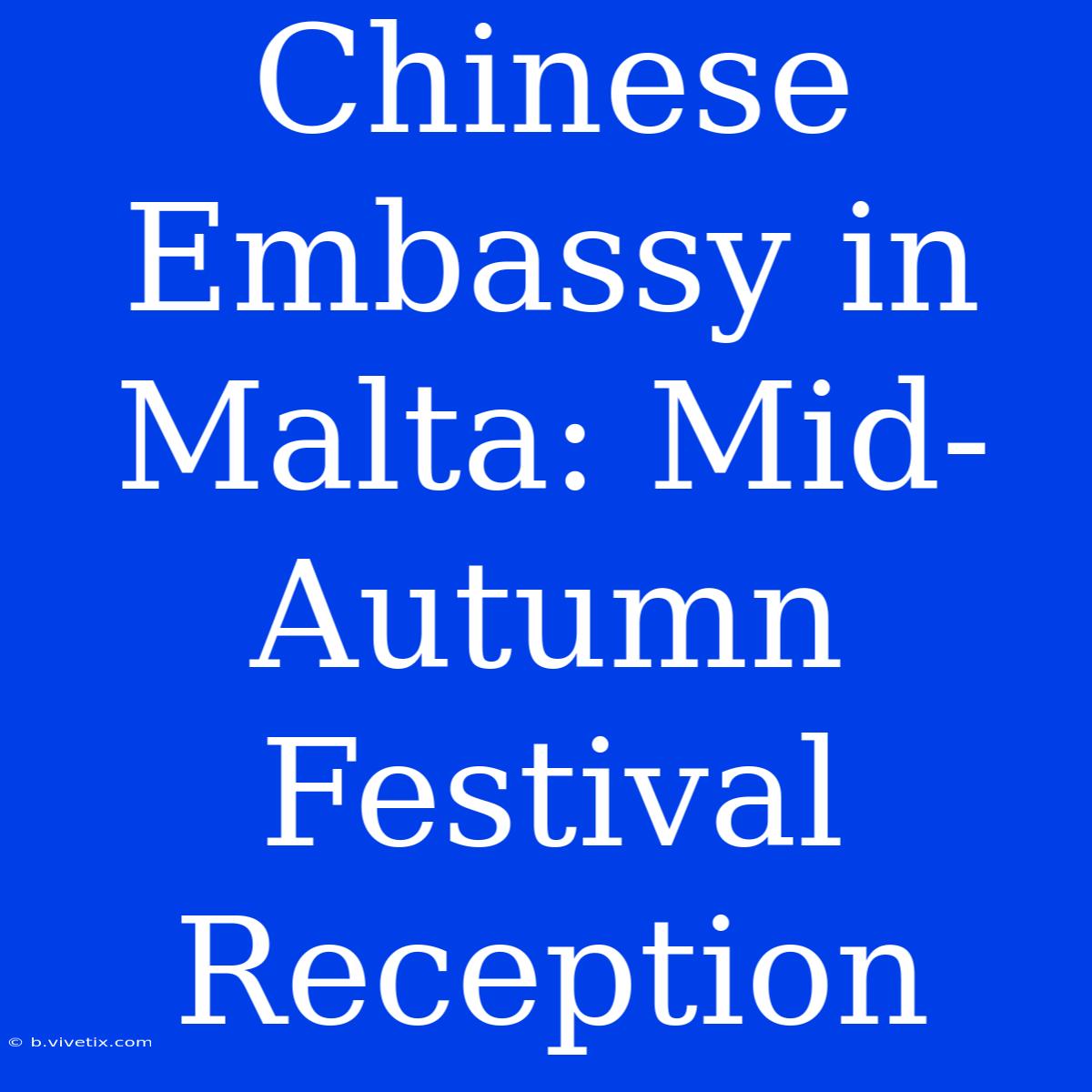 Chinese Embassy In Malta: Mid-Autumn Festival Reception 