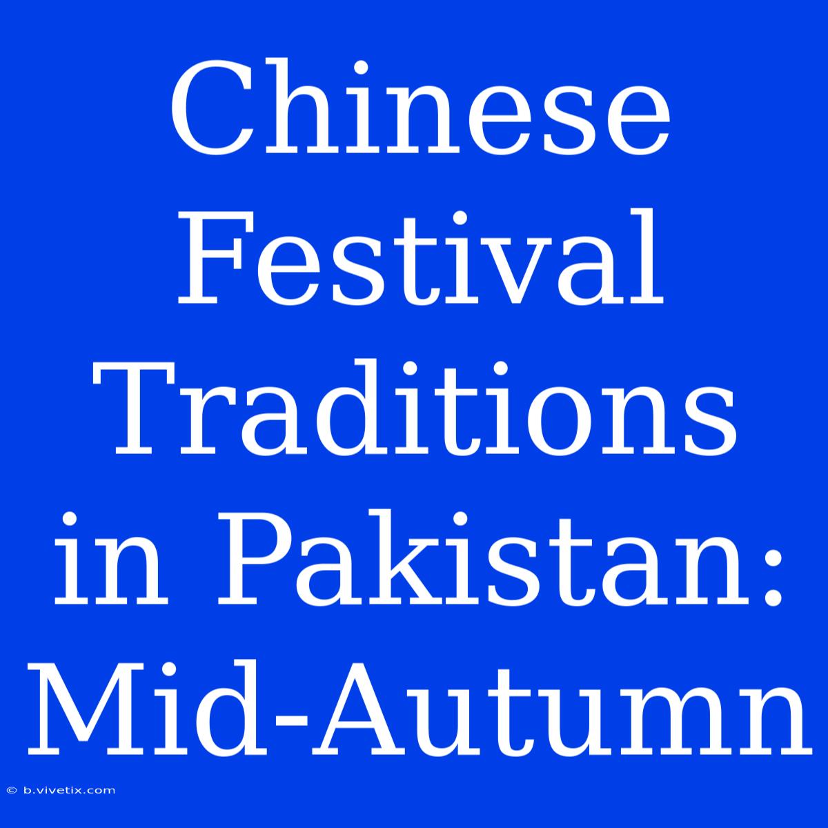 Chinese Festival Traditions In Pakistan: Mid-Autumn