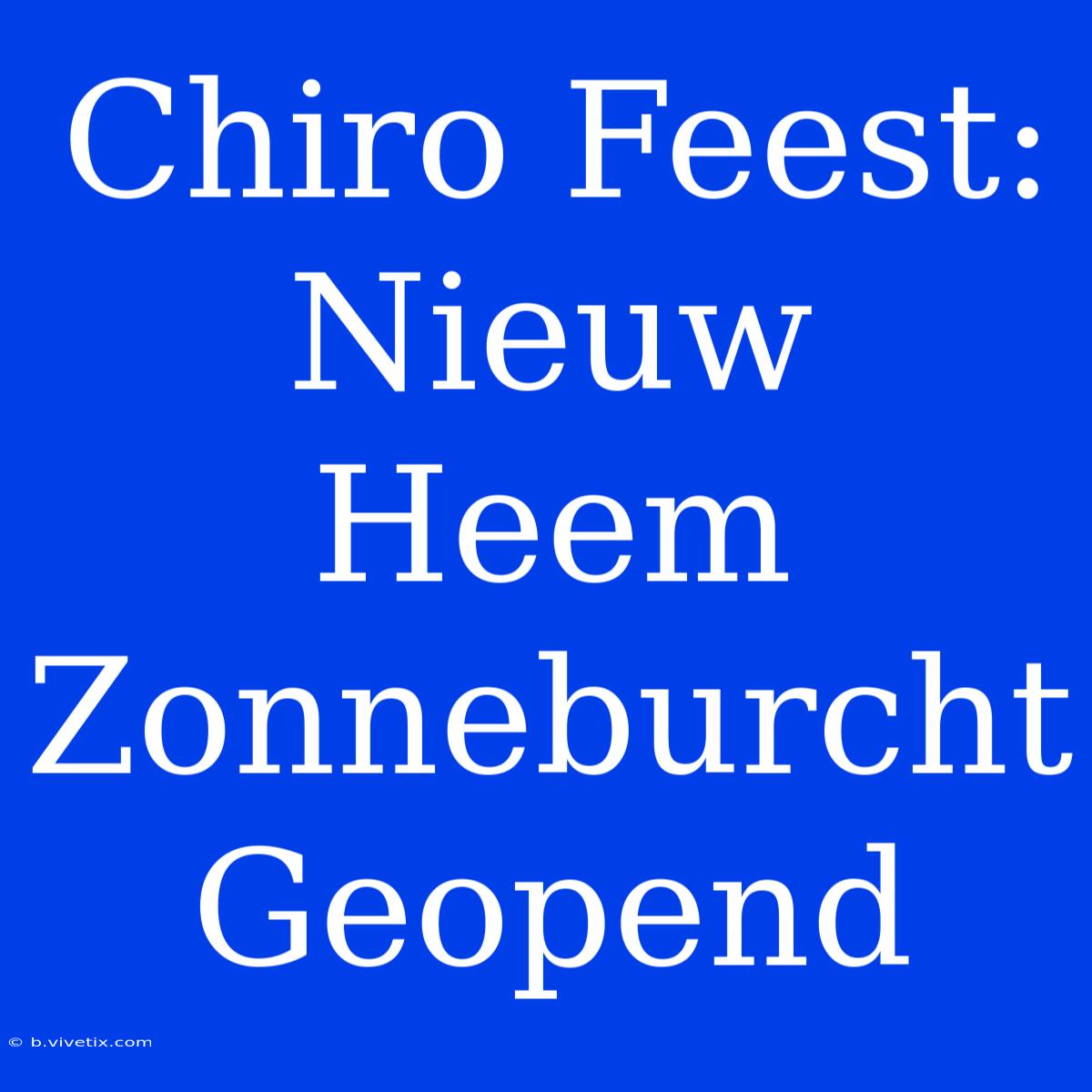 Chiro Feest: Nieuw Heem Zonneburcht Geopend