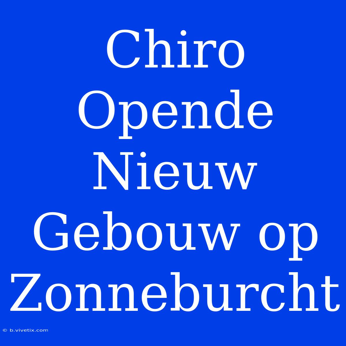 Chiro Opende Nieuw Gebouw Op Zonneburcht