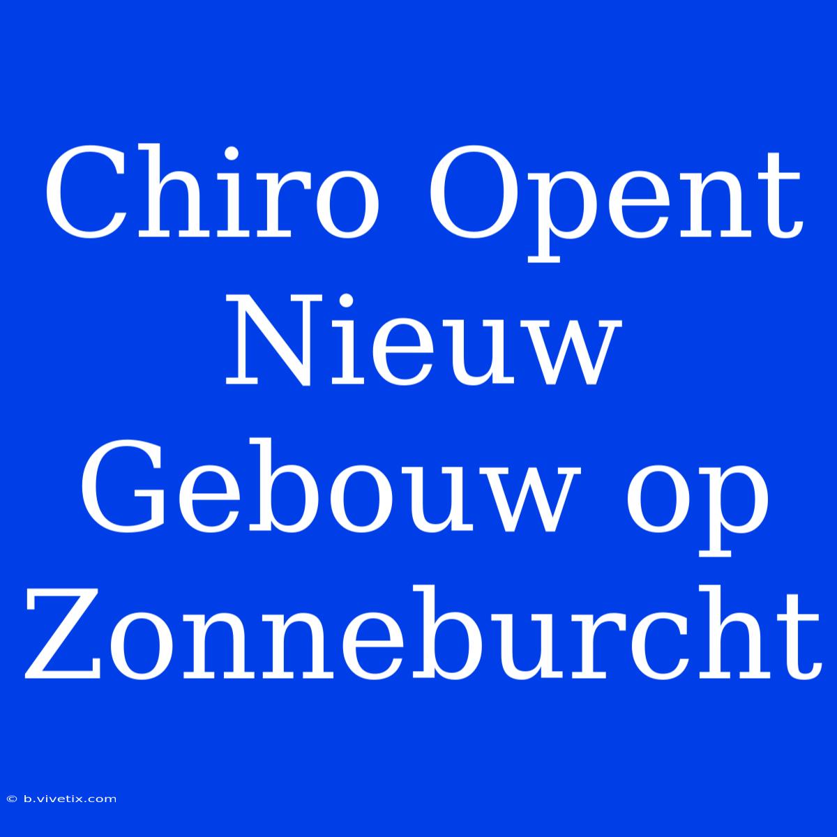 Chiro Opent Nieuw Gebouw Op Zonneburcht