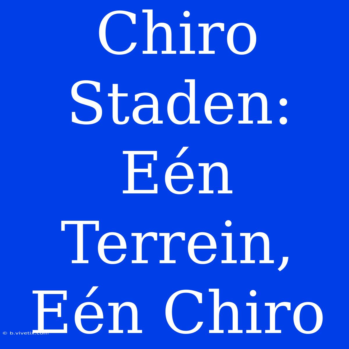 Chiro Staden: Eén Terrein, Eén Chiro