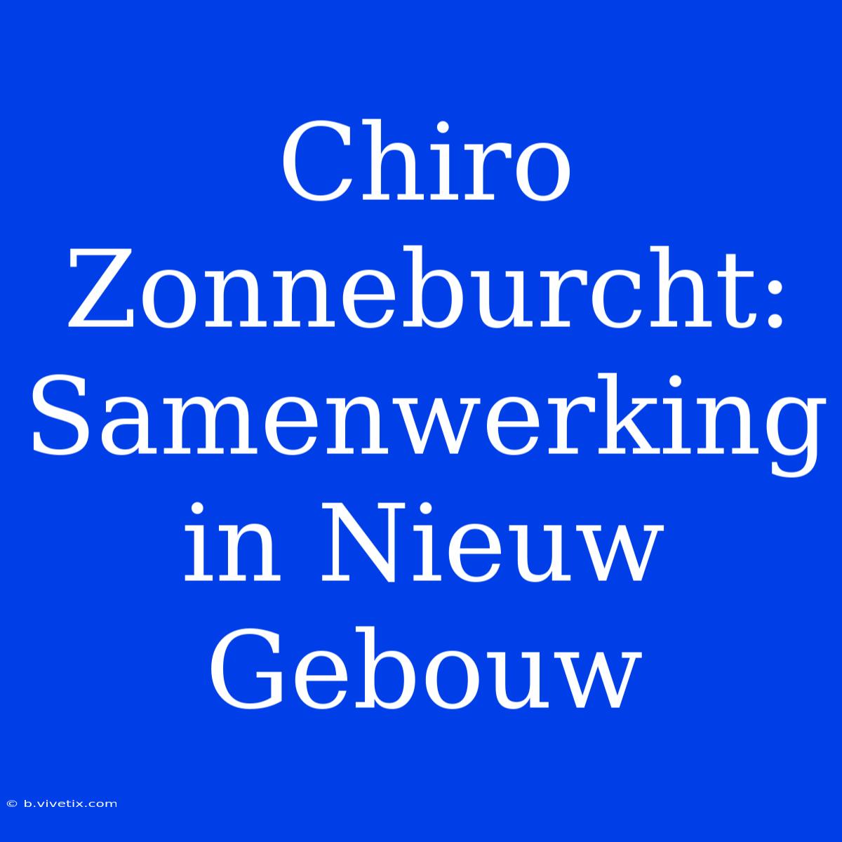 Chiro Zonneburcht: Samenwerking In Nieuw Gebouw 