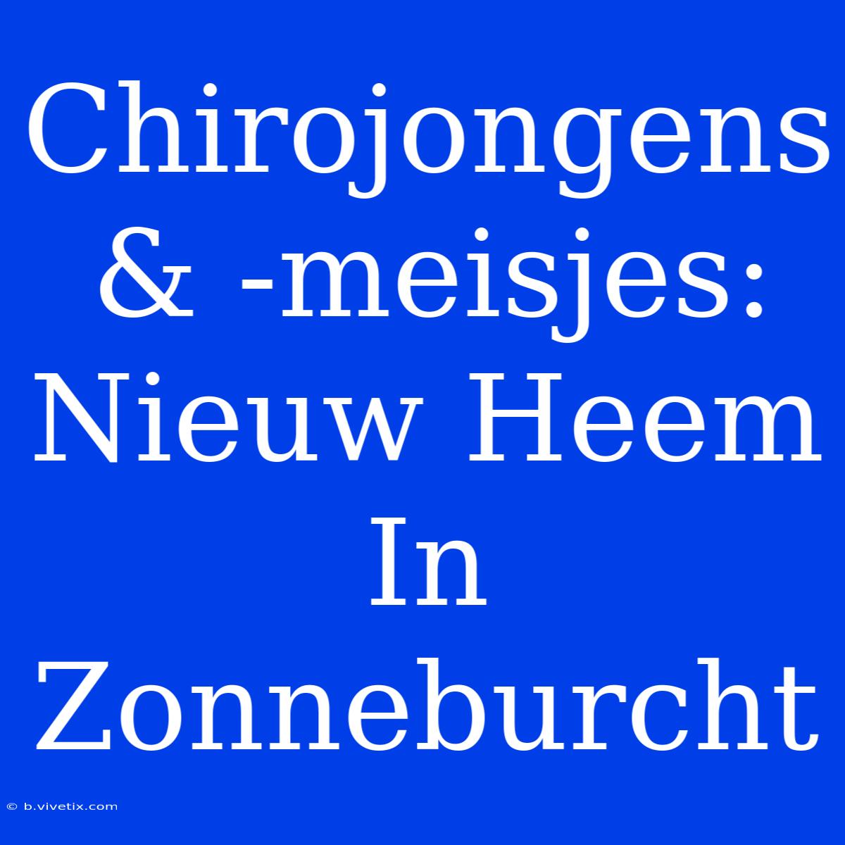 Chirojongens & -meisjes: Nieuw Heem In Zonneburcht