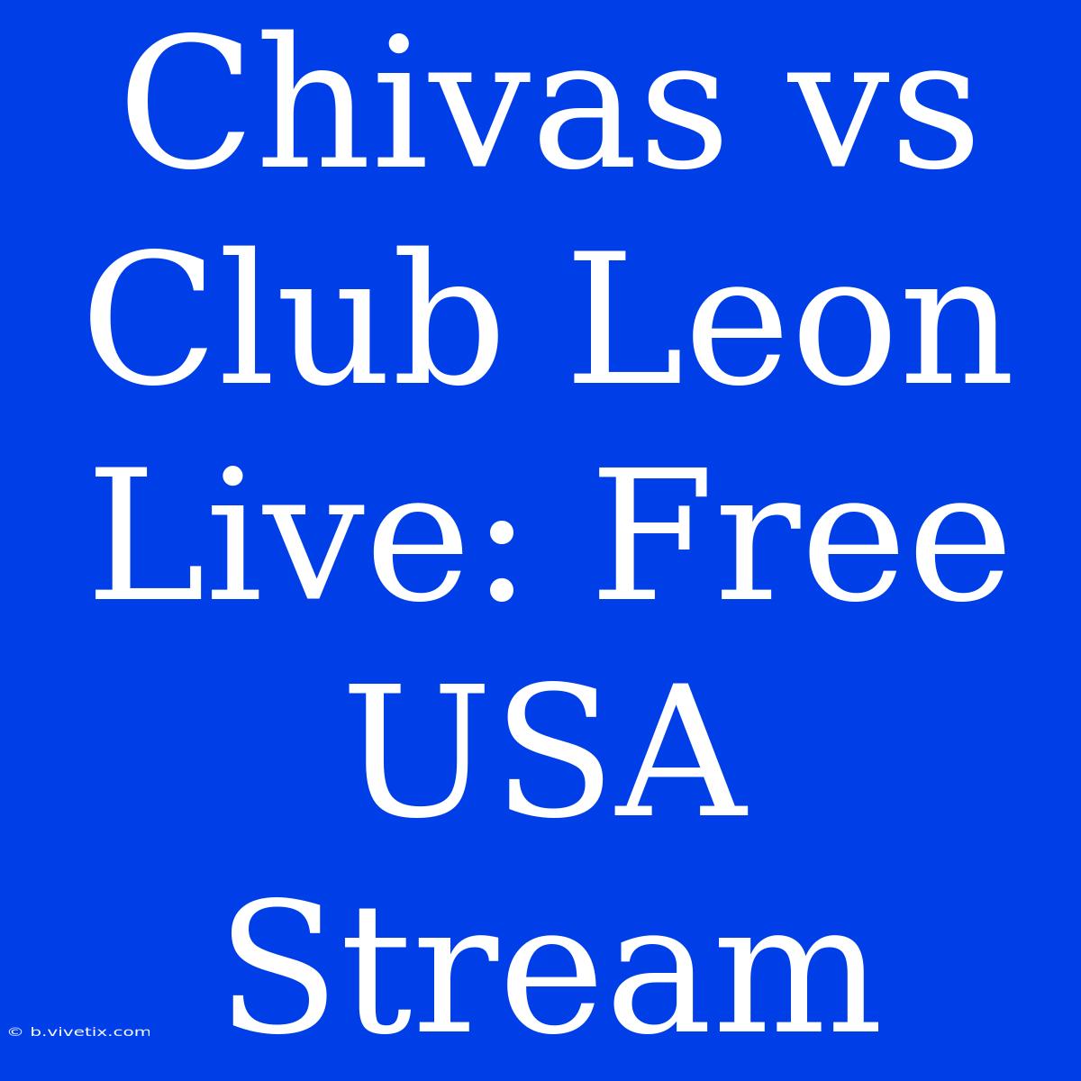 Chivas Vs Club Leon Live: Free USA Stream