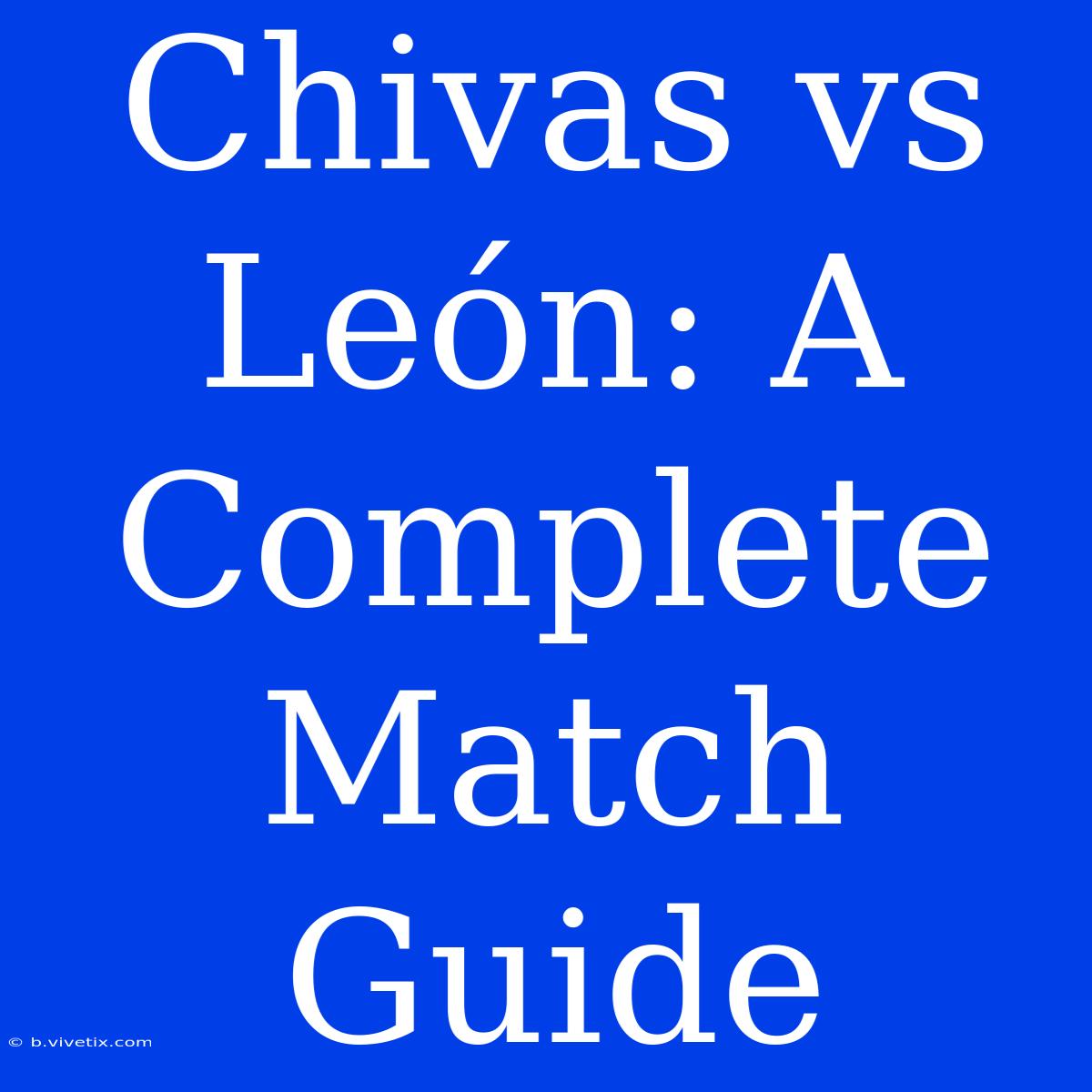 Chivas Vs León: A Complete Match Guide