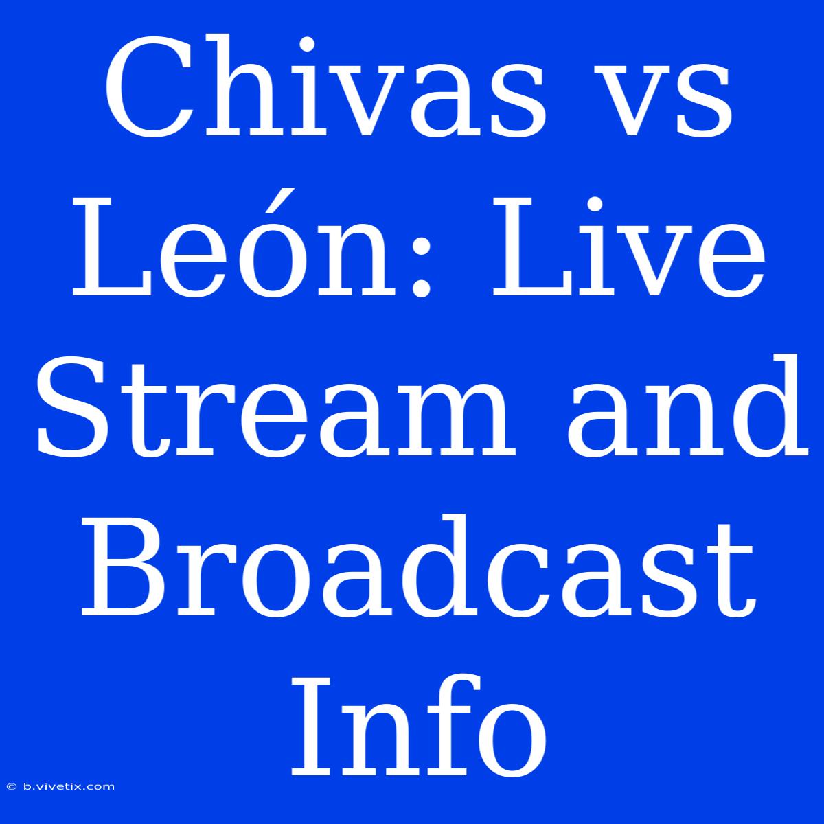 Chivas Vs León: Live Stream And Broadcast Info 