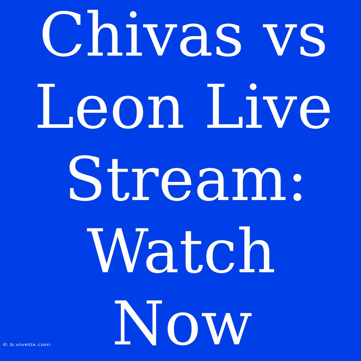 Chivas Vs Leon Live Stream: Watch Now