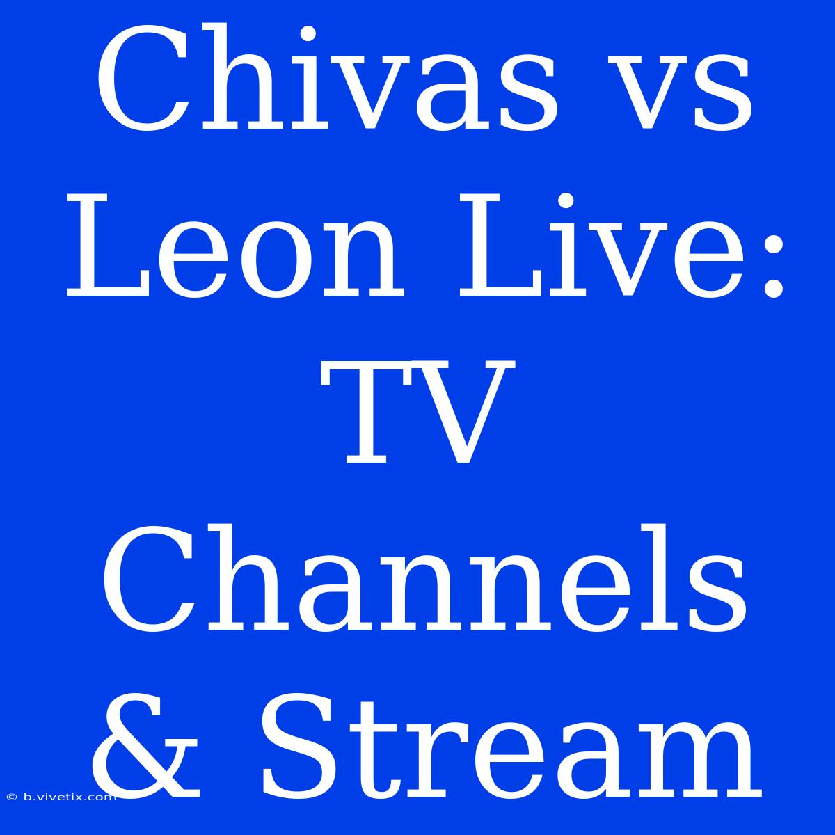 Chivas Vs Leon Live: TV Channels & Stream