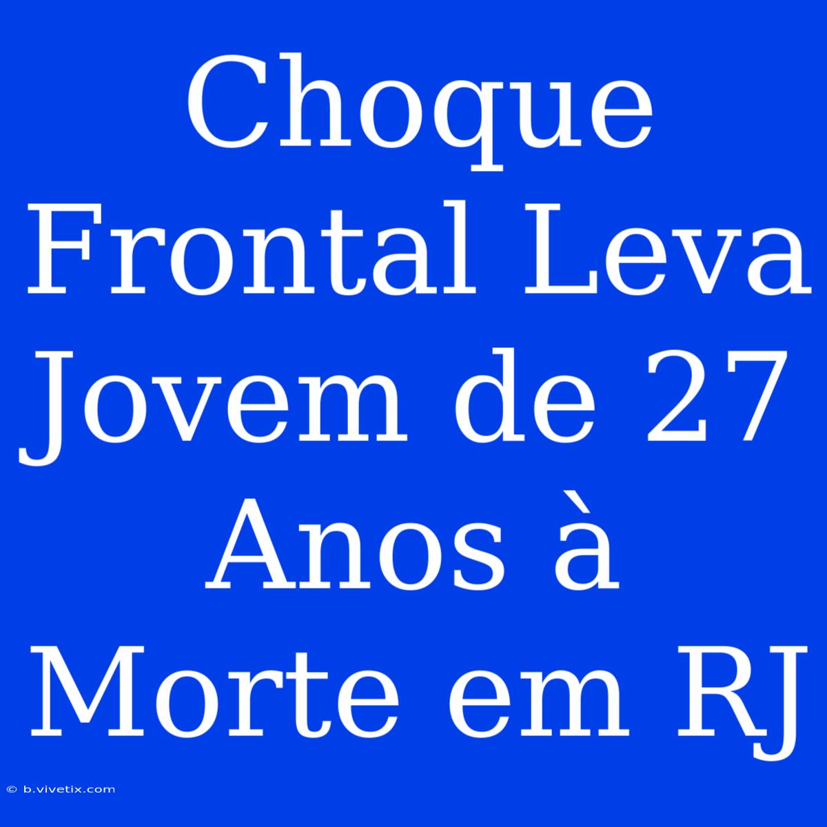 Choque Frontal Leva Jovem De 27 Anos À Morte Em RJ