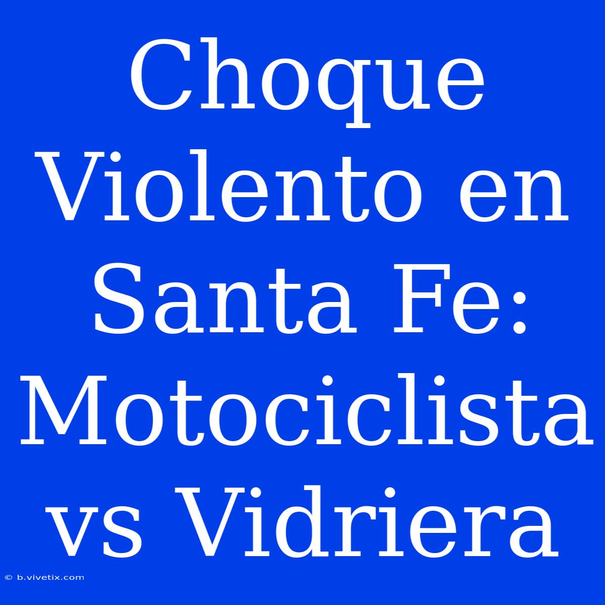 Choque Violento En Santa Fe: Motociclista Vs Vidriera