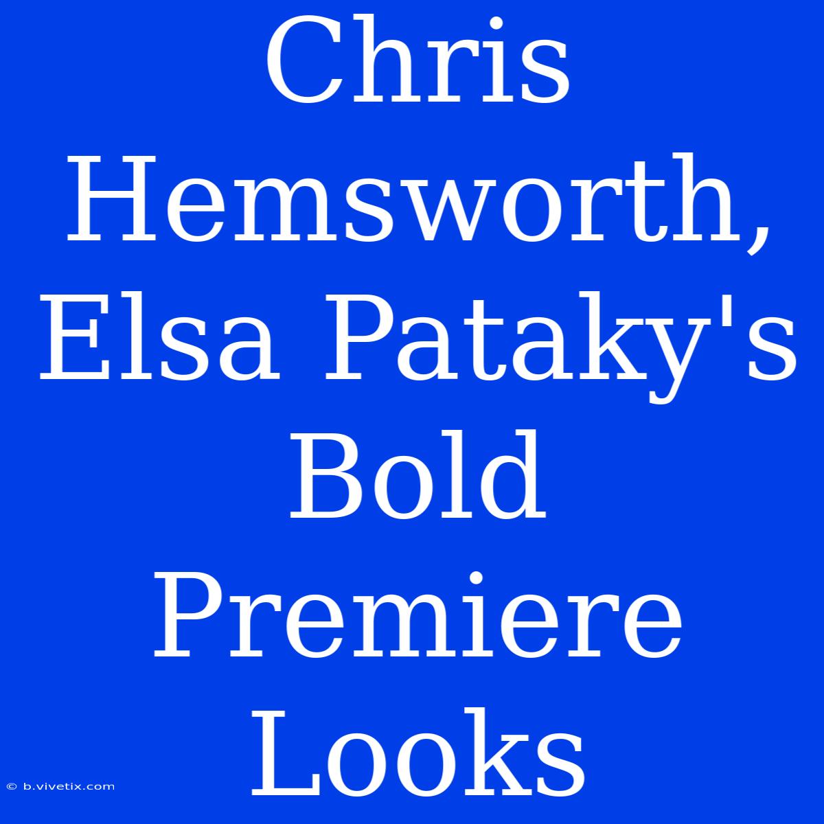 Chris Hemsworth, Elsa Pataky's Bold Premiere Looks