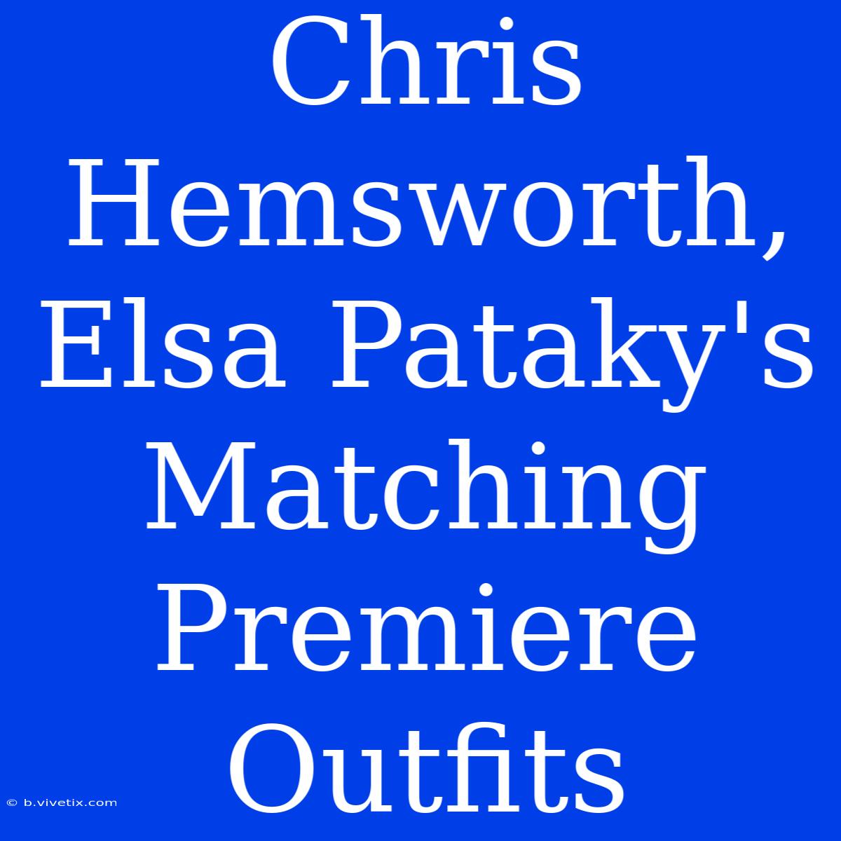 Chris Hemsworth, Elsa Pataky's Matching Premiere Outfits