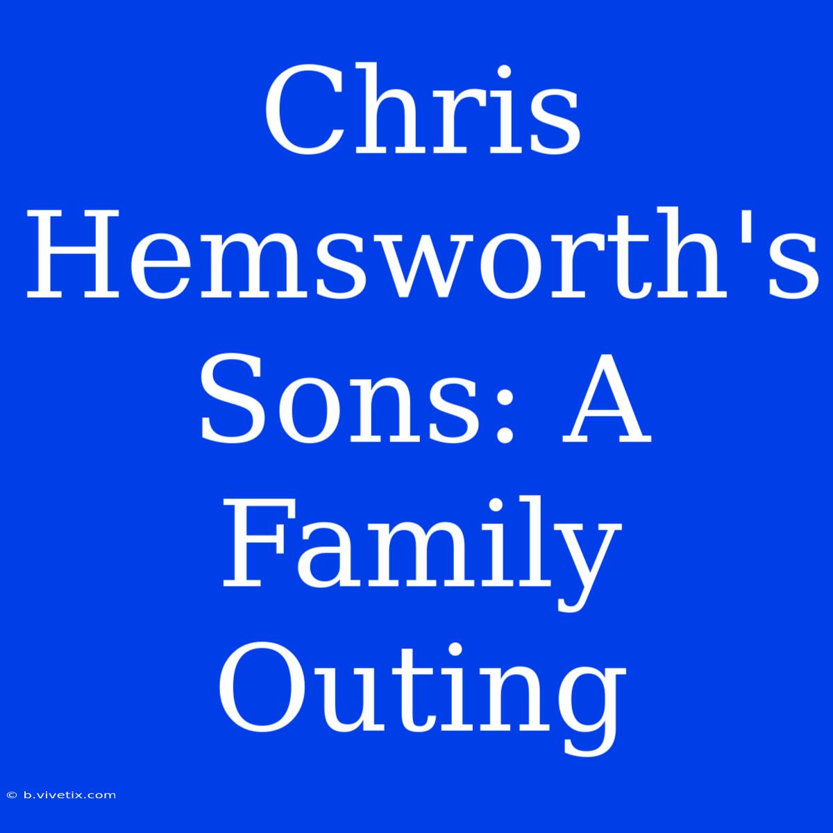 Chris Hemsworth's Sons: A Family Outing