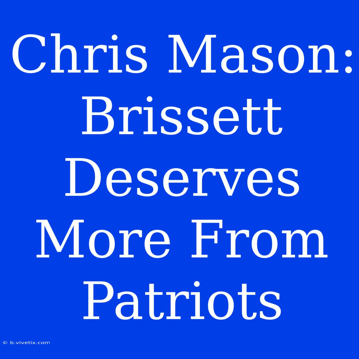 Chris Mason: Brissett Deserves More From Patriots