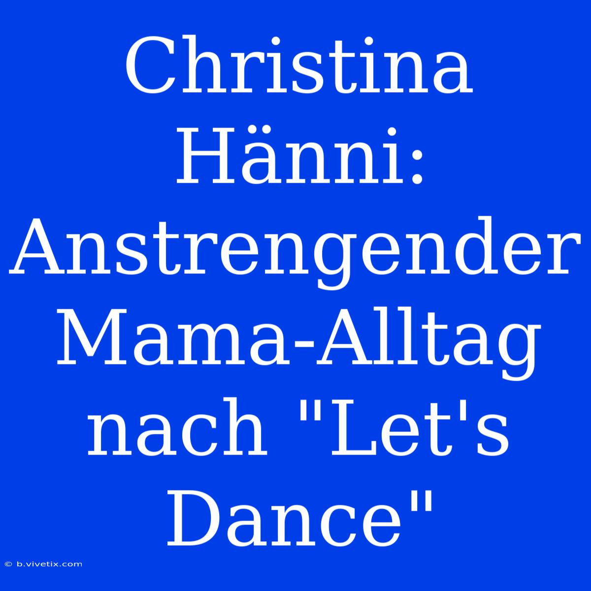 Christina Hänni: Anstrengender Mama-Alltag Nach 