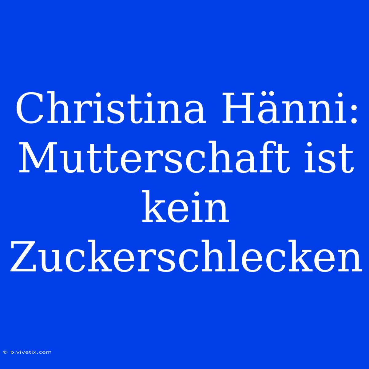 Christina Hänni: Mutterschaft Ist Kein Zuckerschlecken