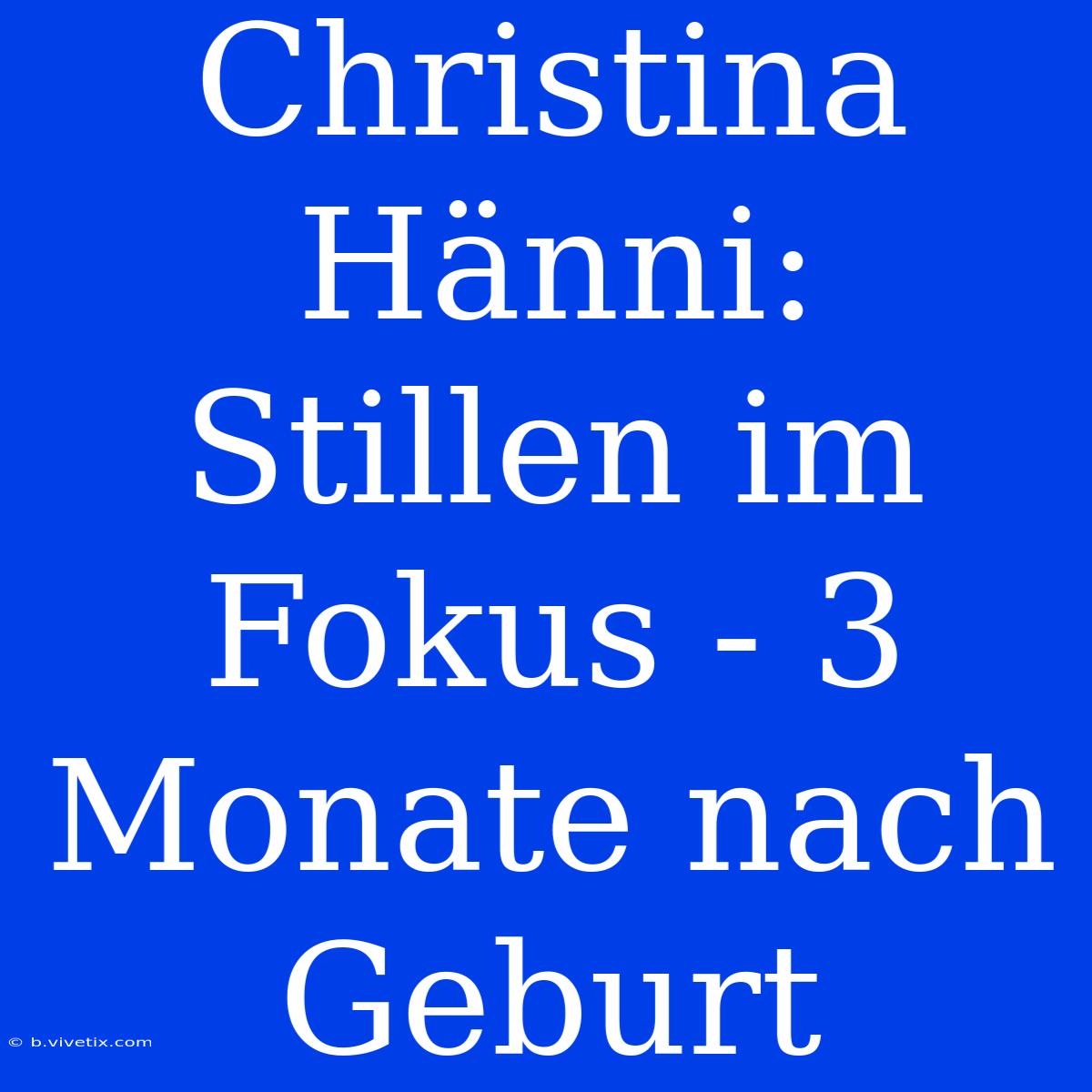 Christina Hänni: Stillen Im Fokus - 3 Monate Nach Geburt