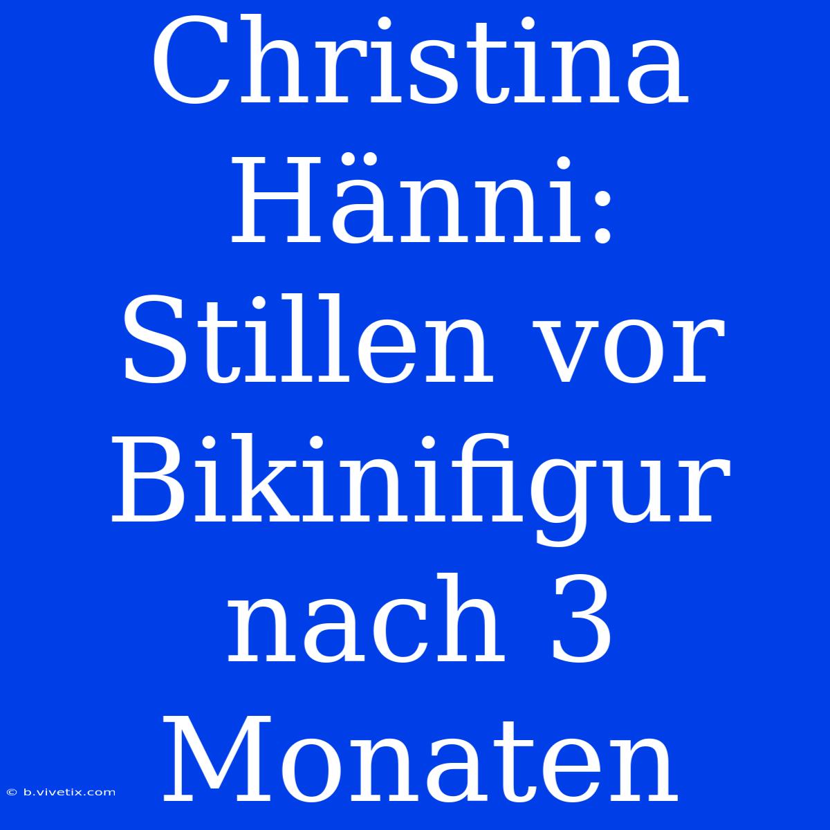 Christina Hänni: Stillen Vor Bikinifigur Nach 3 Monaten