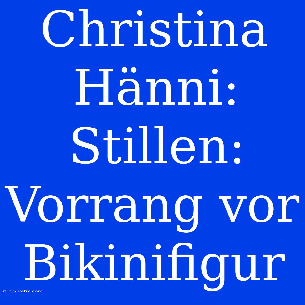 Christina Hänni:  Stillen:  Vorrang Vor Bikinifigur