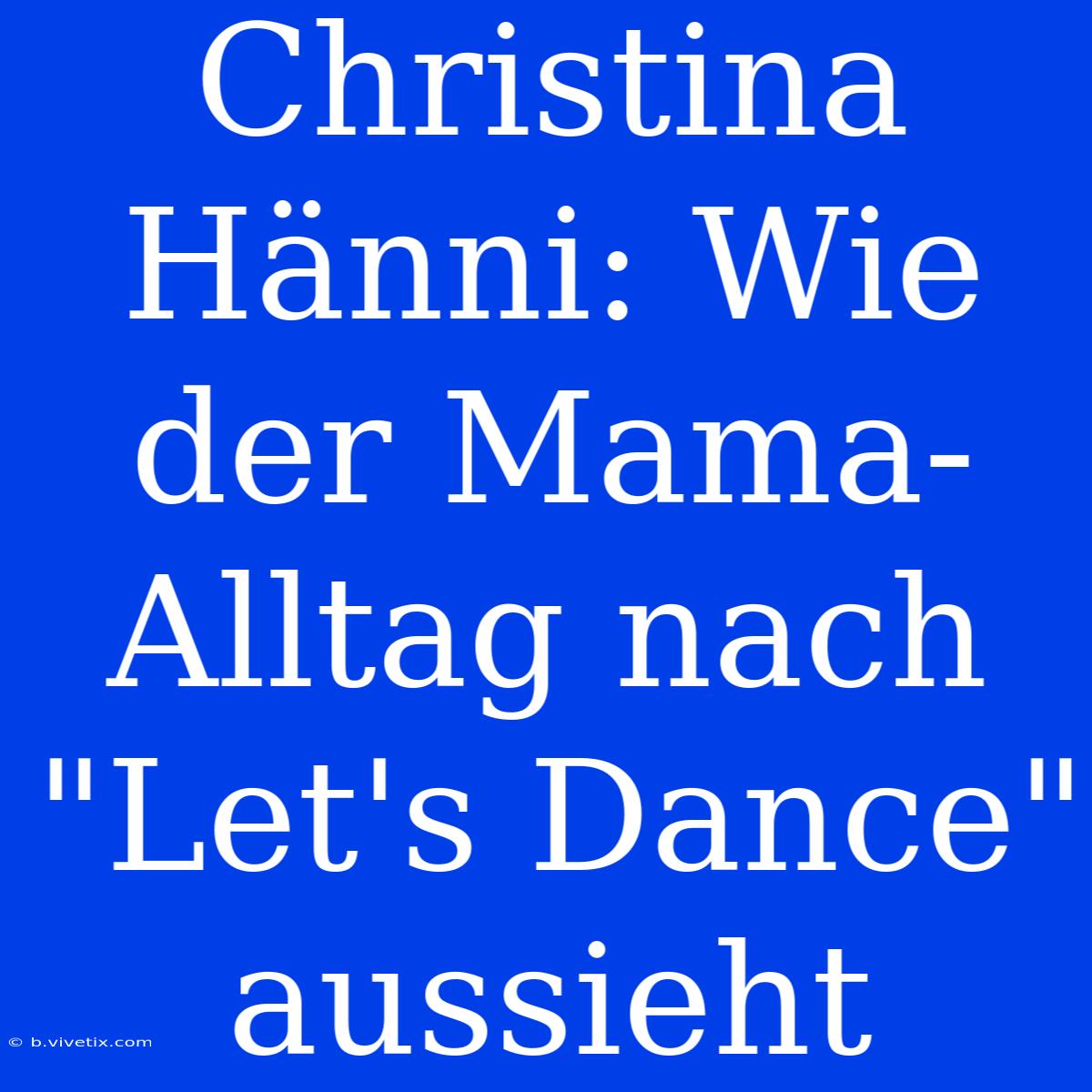 Christina Hänni: Wie Der Mama-Alltag Nach 