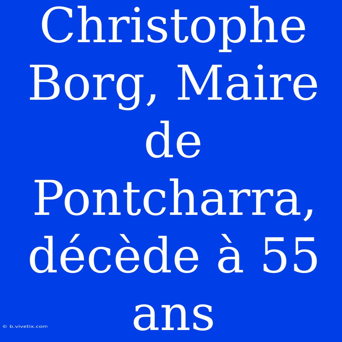 Christophe Borg, Maire De Pontcharra, Décède À 55 Ans 