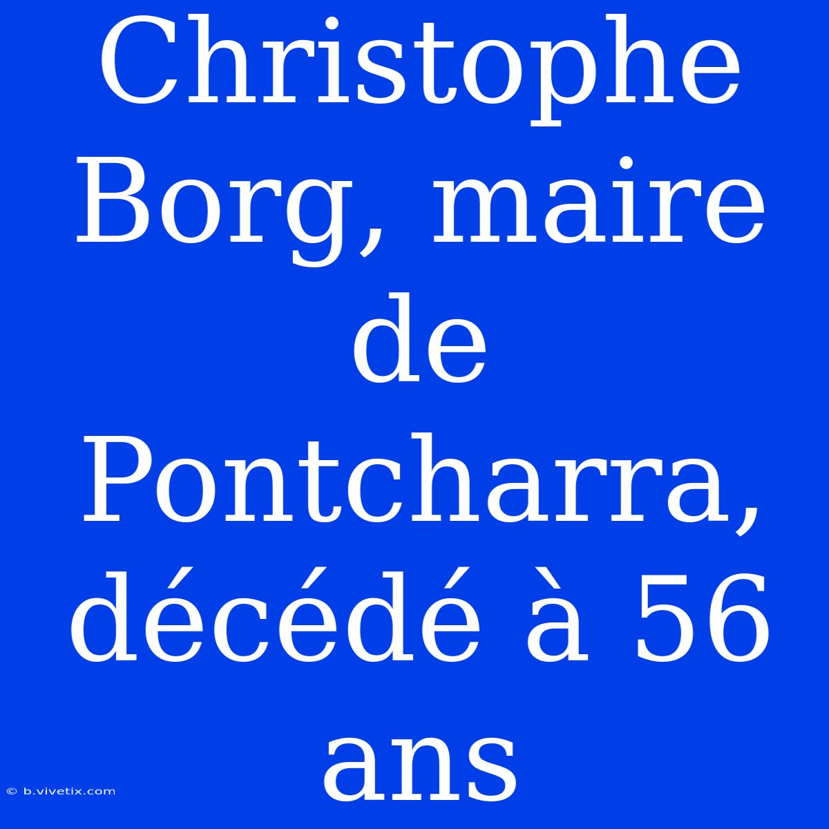 Christophe Borg, Maire De Pontcharra, Décédé À 56 Ans