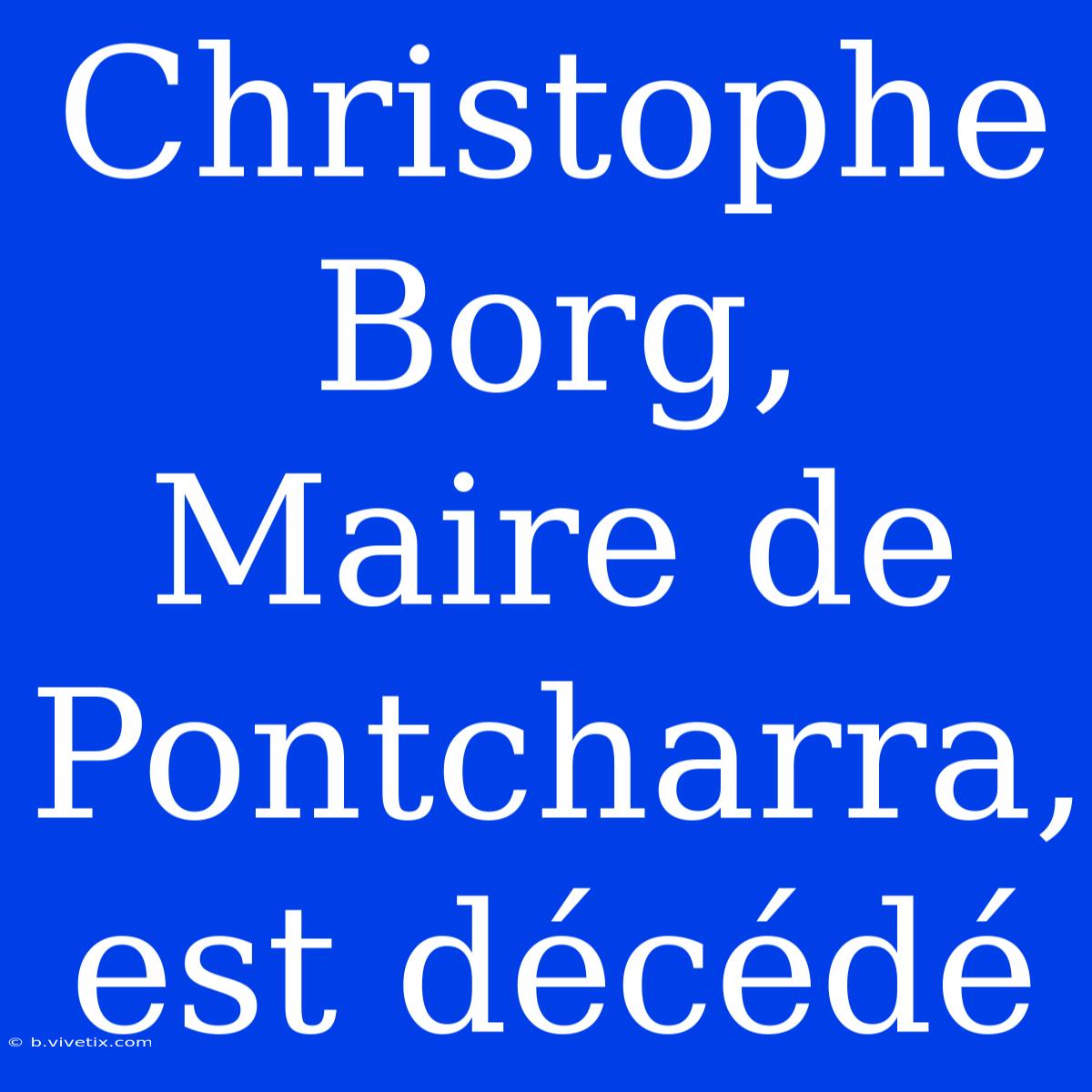 Christophe Borg, Maire De Pontcharra, Est Décédé