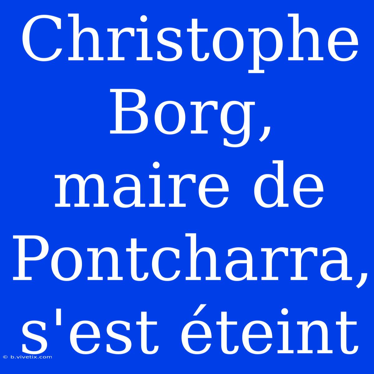 Christophe Borg, Maire De Pontcharra, S'est Éteint