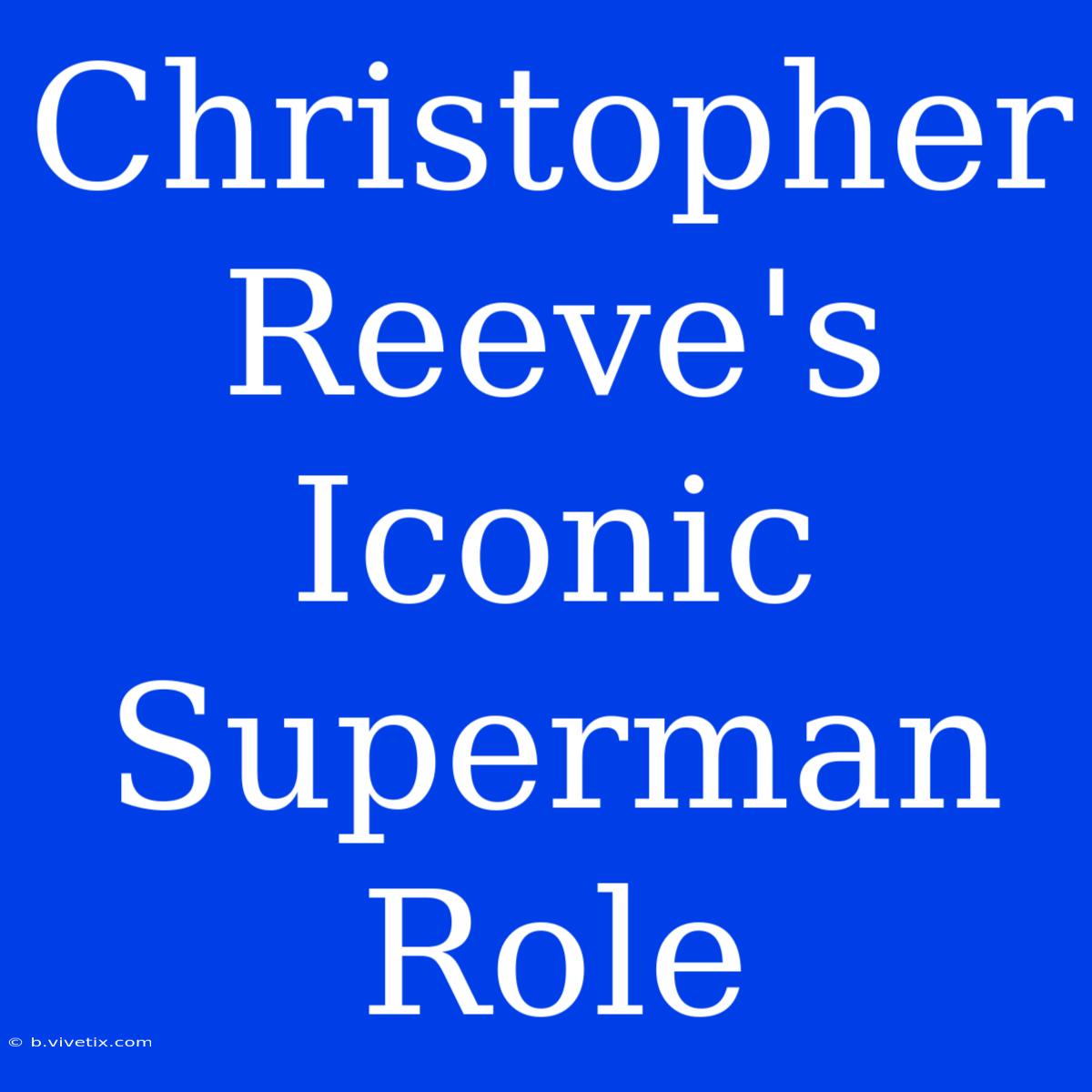 Christopher Reeve's Iconic Superman Role