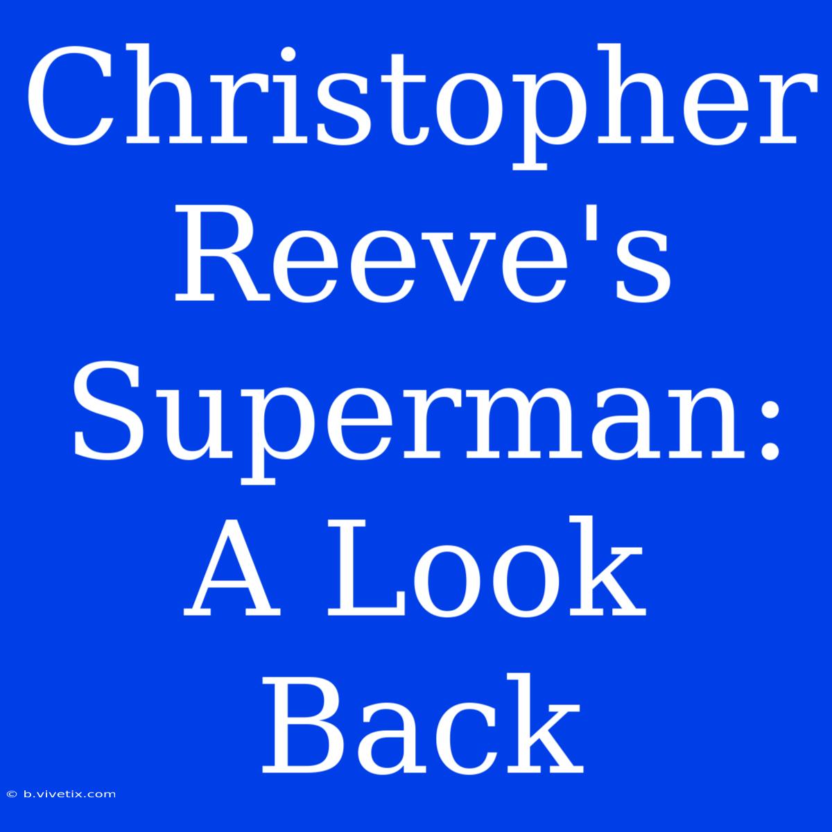 Christopher Reeve's Superman: A Look Back