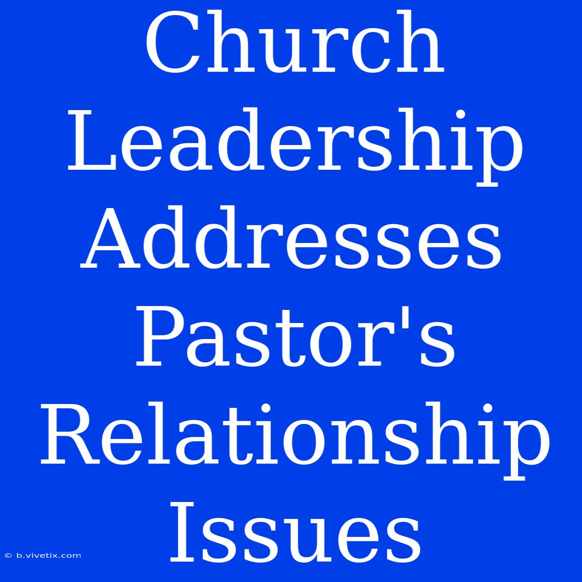 Church Leadership Addresses Pastor's Relationship Issues