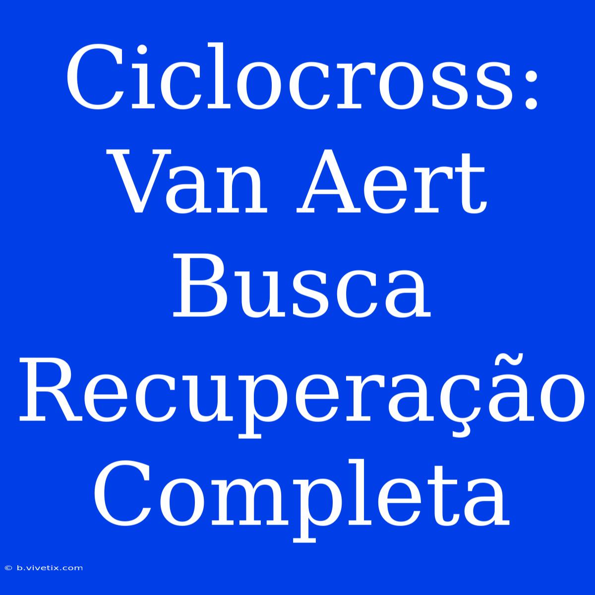 Ciclocross: Van Aert Busca Recuperação Completa