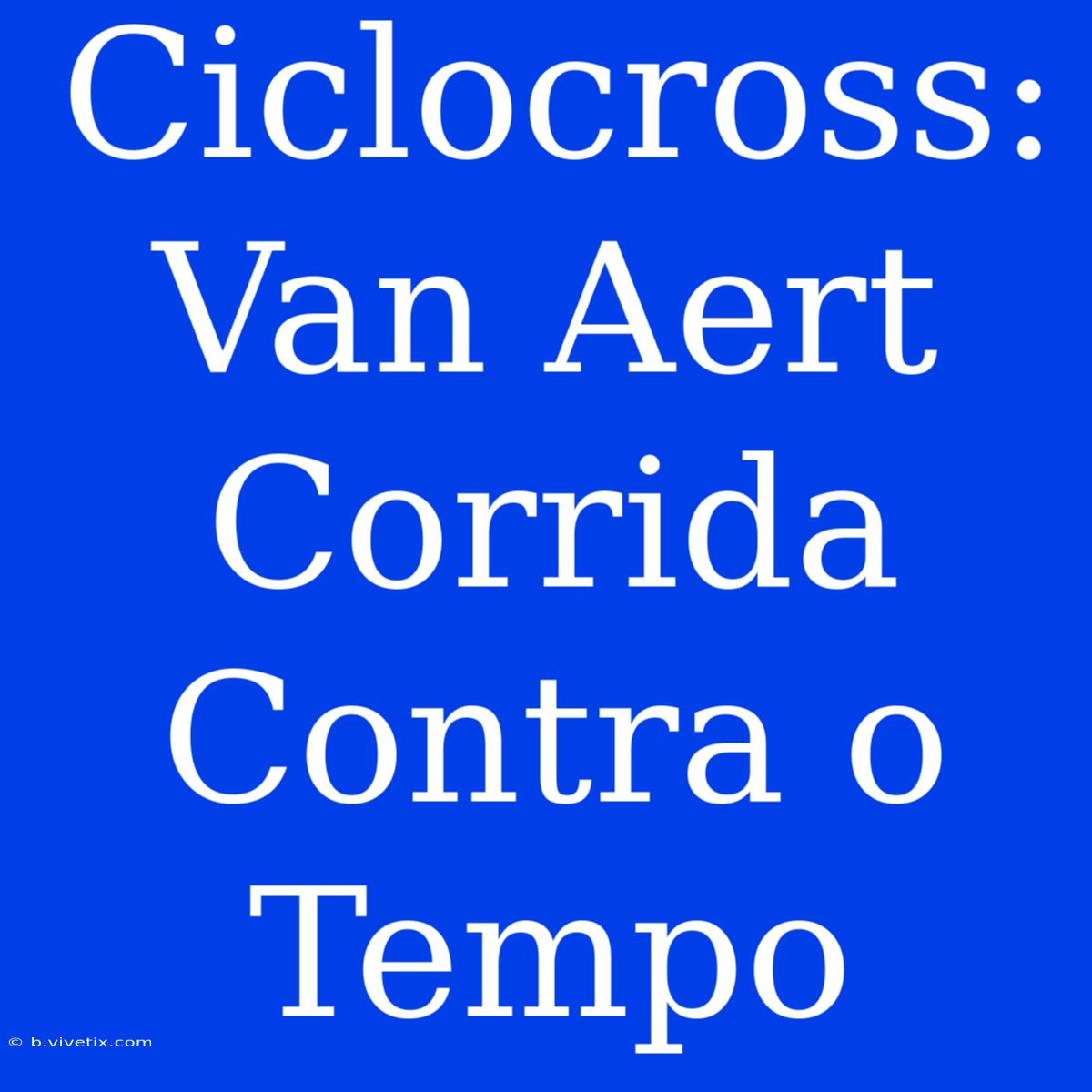 Ciclocross: Van Aert Corrida Contra O Tempo