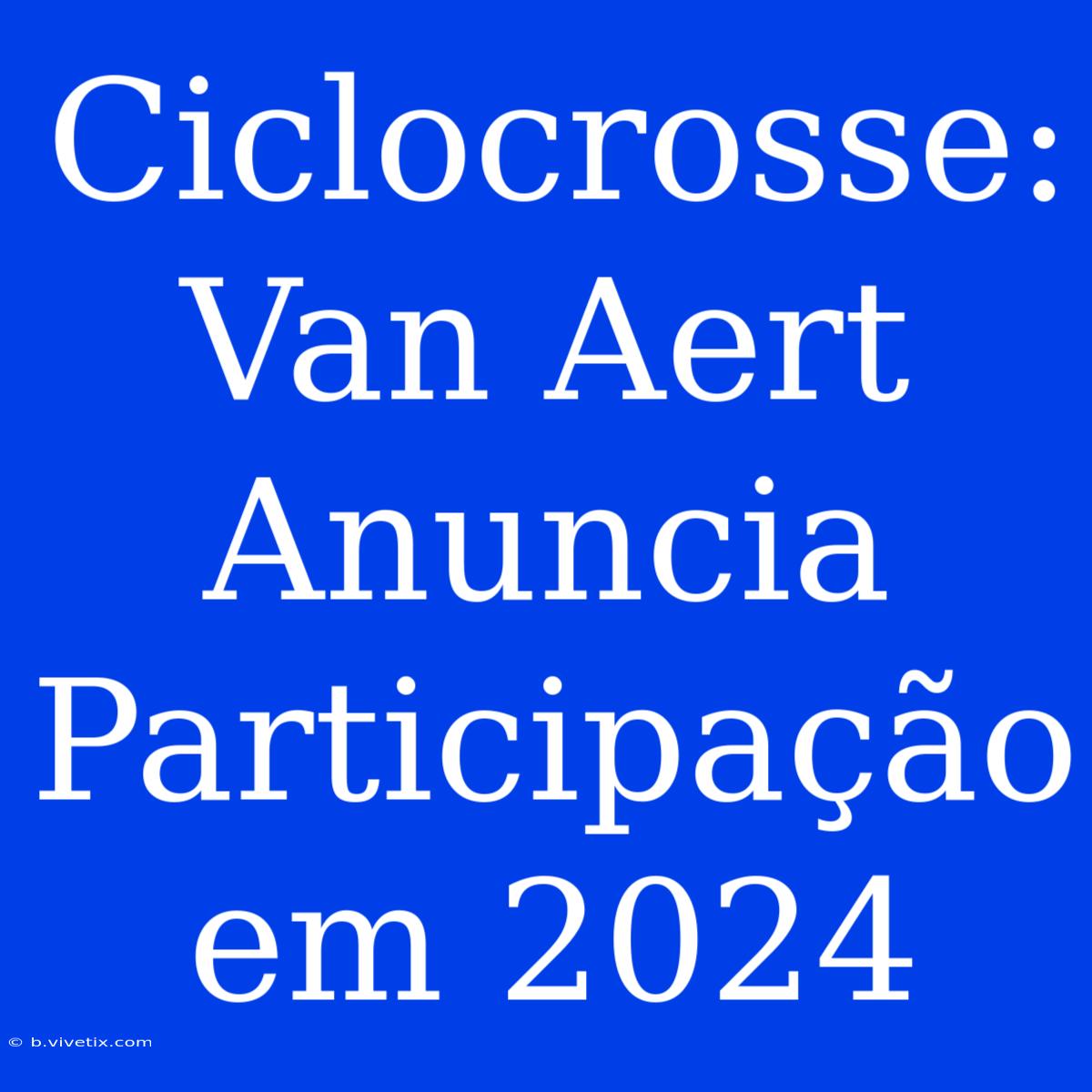 Ciclocrosse: Van Aert Anuncia Participação Em 2024