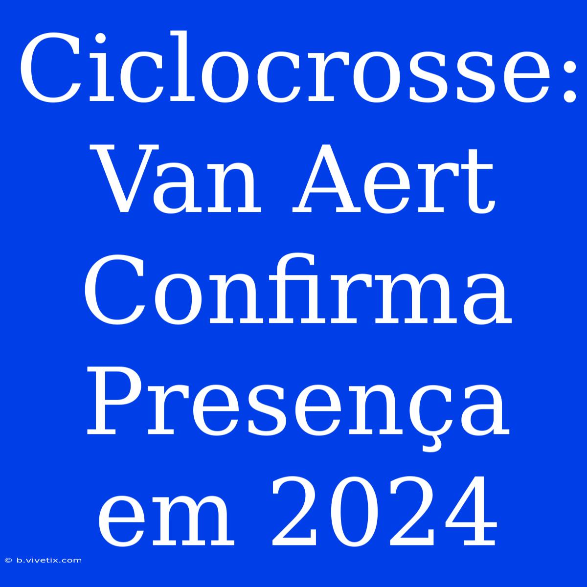 Ciclocrosse: Van Aert Confirma Presença Em 2024