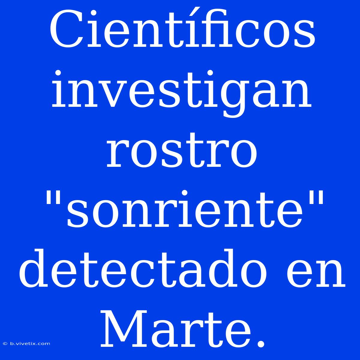 Científicos Investigan Rostro 