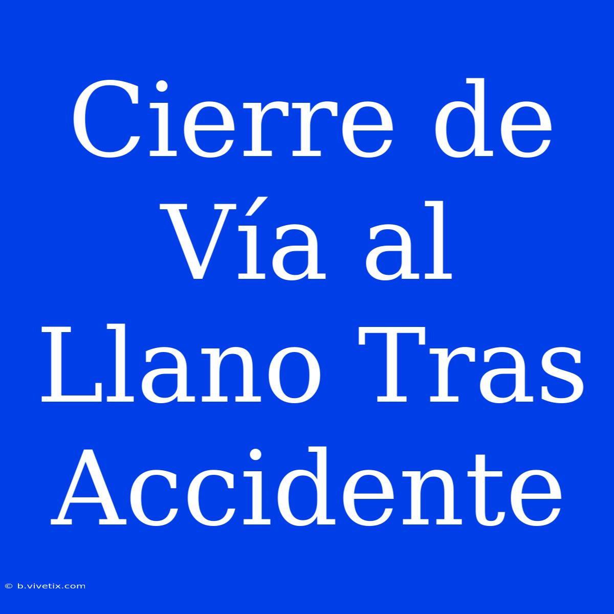 Cierre De Vía Al Llano Tras Accidente 